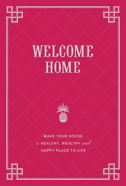 Welcome Home: Make Your House a Healthy, Wealthy, and Happy Place to Live