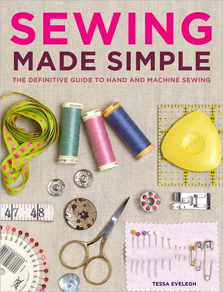 Sewing Made Simple: The Definitive Guide to Hand and Machine Sewing by ...