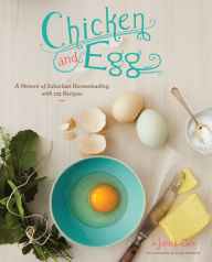 Title: Chicken and Egg: A Memoir of Suburban Homesteading with 125 Recipes, Author: Janice Cole