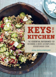 Title: Aida Mollenkamp's Keys to the Kitchen: The Essential Reference for Becoming a More Accomplished, Adventurous Cook, Author: Aida Mollenkamp