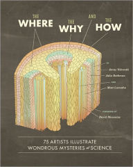 Title: The Where, the Why, and the How: 75 Artists Illustrate Wondrous Mysteries of Science, Author: Jenny Volvovski