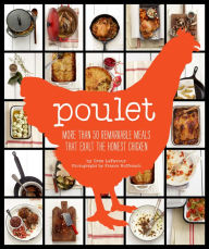 Title: Poulet: More Than 50 Remarkable Recipes That Exalt the Honest Chicken, Author: Cree LeFavour