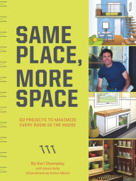 Title: Same Place, More Space: 50 Projects to Maximize Every Room in the House, Author: Karl Champley