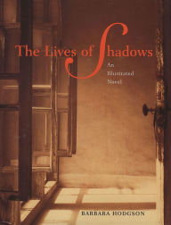 Title: The Lives of Shadows: An Illustrated Novel, Author: Barbara Hodgson
