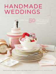 Title: Handmade Weddings: More Than 50 Crafts to Personalize Your Big Day, Author: Eunice Moyle