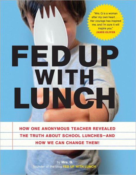 Fed Up with Lunch: The School Lunch Project: How One Anonymous Teacher Revealed the Truth About School Lunches - And How We Can Change Them!
