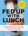 Fed Up with Lunch: The School Lunch Project: How One Anonymous Teacher Revealed the Truth About School Lunches - And How We Can Change Them!