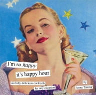 Title: I'm So Happy It's Happy Hour: Sinfully Delicious Cocktails for Any Occasion, Author: Anne Taintor