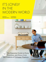 Title: It's Lonely in the Modern World: The Essential Guide to Form, Function, and Ennui from the Creators of Unhappy Hipsters, Author: Molly Jane Quinn