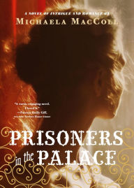 Title: Prisoners in the Palace: How Princess Victoria became Queen with the Help of Her Maid, a Reporter, and a Scoundrel, Author: Michaela MacColl