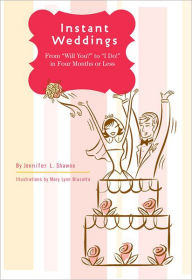 Title: Instant Weddings: From 'Will You?' to 'I Do!' in Four Months or Less, Author: Jennifer L. Shawne