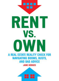 Title: Rent vs. Own: A Real Estate Reality Check for Navigating Booms, Busts, and Bad Advice, Author: Jane Hodges