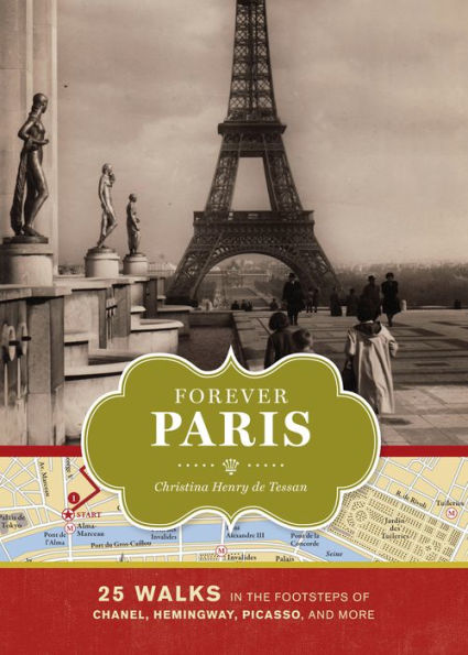 Forever Paris: 25 Walks in the Footsteps of Chanel, Hemingway, Picasso, and More