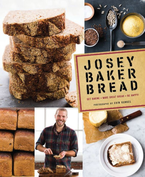 Josey Baker Bread: Get Baking * Make Great Bread Be Happy!