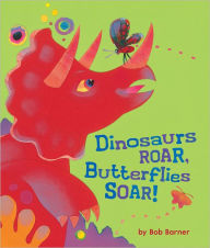 Title: Dinosaurs Roar, Butterflies Soar!, Author: Bob Barner