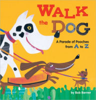 Title: Walk the Dog: A Parade of Pooches from A to Z, Author: Bob Barner