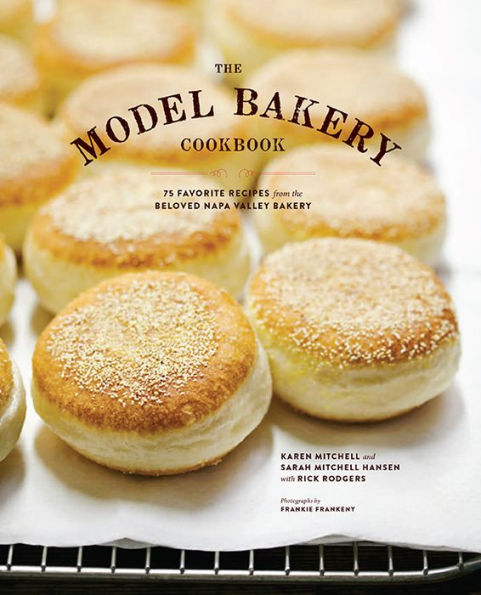 The Model Bakery Cookbook: 75 Favorite Recipes from the Beloved Napa Valley Bakery (Baking Cookbook, Bread Baking, Baking Bible Cookbook)