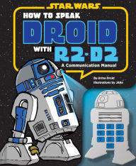 Title: How to Speak Droid with R2-D2: A Communication Manual, Author: Urma Droid