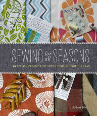 Title: Sewing for All Seasons: 24 Stylish Projects to Stitch Throughout the Year, Author: Susan Beal