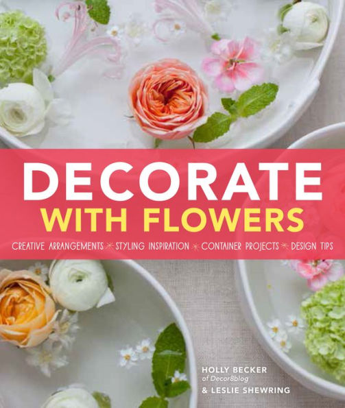 Decorate With Flowers: Creative Arrangements * Styling Inspiration Container Projects Design Tips