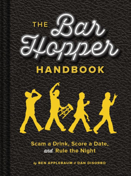 the Bar Hopper Handbook: Scam a Drink, Score Date, and Rule Night