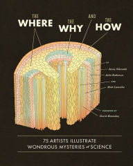 Title: The Where, the Why, and the How: 75 Artists Illustrate Wondrous Mysteries of Science, Author: Matt Lamothe