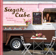 Title: Sugar Cube: 50 Deliciously Twisted Treats from the Sweetest Little Food Cart on the Planet, Author: Kir Jensen