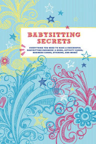 Title: Babysitting Secrets: Everything You Need to Have a Successful Babysitting Business, Author: Chronicle Books