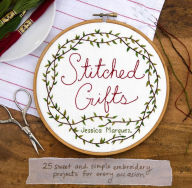 Title: Stitched Gifts: 25 Sweet and Simple Embroidery Projects for Every Occasion, Author: Jessica Marquez