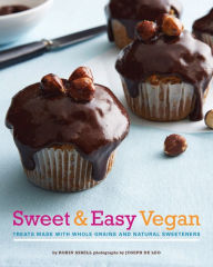 Title: Sweet & Easy Vegan: Treats Made with Whole Grains and Natural Sweeteners, Author: Robin Asbell