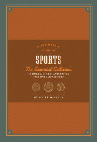 Title: Ultimate Book of Sports: The Essential Collection of Rules, Stats, and Trivia for Over 250 Sports, Author: Scott McNeely