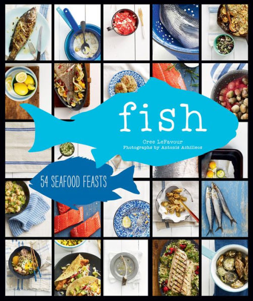 Fish: 54 Seafood Feasts