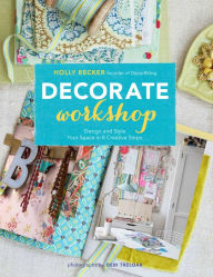 Title: Decorate Workshop: Design and Style Your Space in 8 Creative Steps, Author: Holly Becker