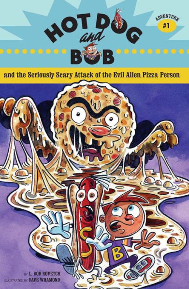Hot Dog and Bob and the Seriously Scary Attack of the Evil Alien Pizza Person: Adventure #1