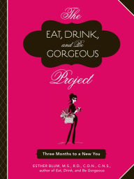 Title: The Eat, Drink, and Be Gorgeous Project: Three Months to a New You, Author: Esther Blum