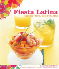 Title: Fiesta Latina: Fabulous Food for Sizzling Parties, Author: Rafael Palomino