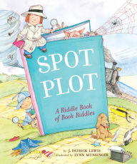 Title: Spot the Plot: A Riddle Book of Book Riddles, Author: J. Patrick Lewis
