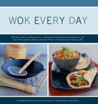 Title: Wok Every Day: From Fish & Chips to Chocolate Cake: Recipes and Techniques for Steaming, Grilling, Deep-Frying, Smoking, Braising, and Stir-Frying in the World's Most Versatile Pan, Author: Barbara Grunes