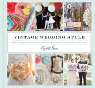 Title: Vintage Wedding Style: More than 25 Simple Projects and Endless Inspiration for Designing Your Big Day, Author: Elizabeth Demos