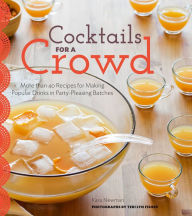 Title: Cocktails for a Crowd: More than 40 Recipes for Making Popular Drinks in Party-Pleasing Batches, Author: Kara Newman