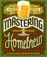 Title: Mastering Homebrew: The Complete Guide to Brewing Delicious Beer, Author: Randy Mosher