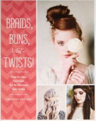 Title: Braids, Buns, and Twists!: Step-by-Step Tutorials for 82 Fabulous Hairstyles, Author: Christina Butcher