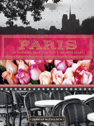 Title: Paris: An Inspiring Tour of the City's Creative Heart, Author: Janelle McCulloch