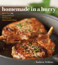 Title: Homemade in a Hurry: More than 300 Shortcut Recipes for Delicious Home Cooked Meals, Author: Andrew Schloss