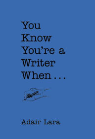 Title: You Know You're a Writer When, Author: Adair Lara