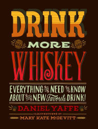 Title: Drink More Whiskey: Everything You Need to Know About Your New Favorite Drink, Author: Daniel Yaffe