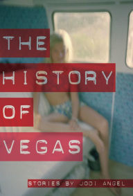 Title: The History of Vegas: Stories, Author: Jodi Angel