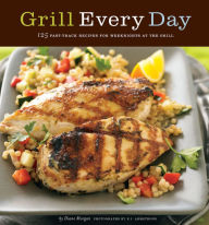 Title: Grill Every Day: 125 Fast-Track Recipes for Weeknights at the Grill, Author: Diane Morgan