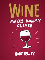 Title: Wine Makes Mommy Clever, Author: Andy Riley