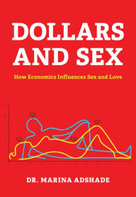 Title: Dollars and Sex: How Economics Influences Sex and Love, Author: Marina Adshade